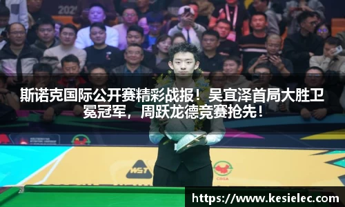 斯诺克国际公开赛精彩战报！吴宜泽首局大胜卫冕冠军，周跃龙德竞赛抢先！